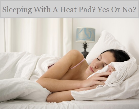 Is It Safe To Sleep With A Heating Pad In My Bed